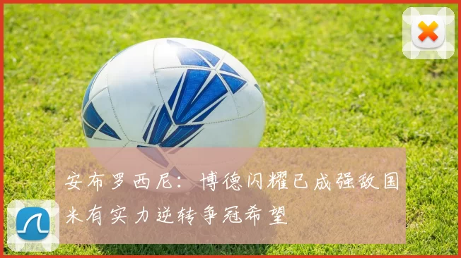安布罗西尼：博德闪耀已成强敌国米有实力逆转争冠希望